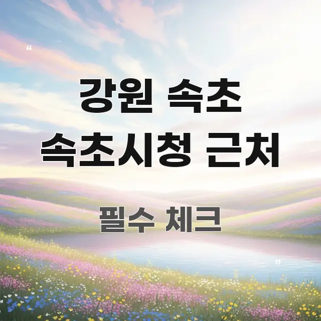 강원 속초 속초시청 근처 정보 이미지 강원 속초 속초시청 근처 신뢰할 수 있는 정보를 담은 콘텐츠 요약 표지 이미지 - 설명을 돕는 이미지