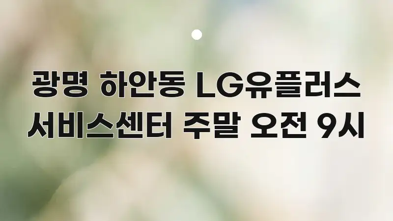 광명 하안동 LG유플러스 서비스센터 주말 오전 9시 한눈에 보기 좋게 요약한 핵심 요약 디자인 카드 - 글 흐름을 돕는 시각 자료