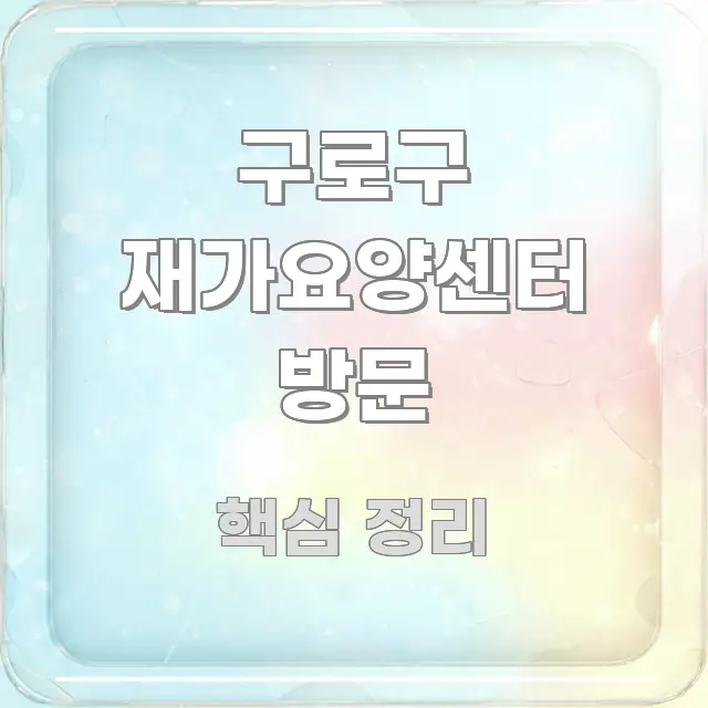 구로구 재가요양센터 방문 주요 포인트를 요약한 핵심 요약 디자인 카드 - 내용 요약을 위한 이미지