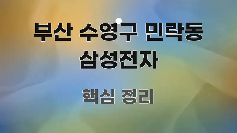 부산 수영구 민락동 삼성전자 꼼꼼하게 정리된 글 소개 썸네일 이미지 - 독자 이해를 위한 이미지