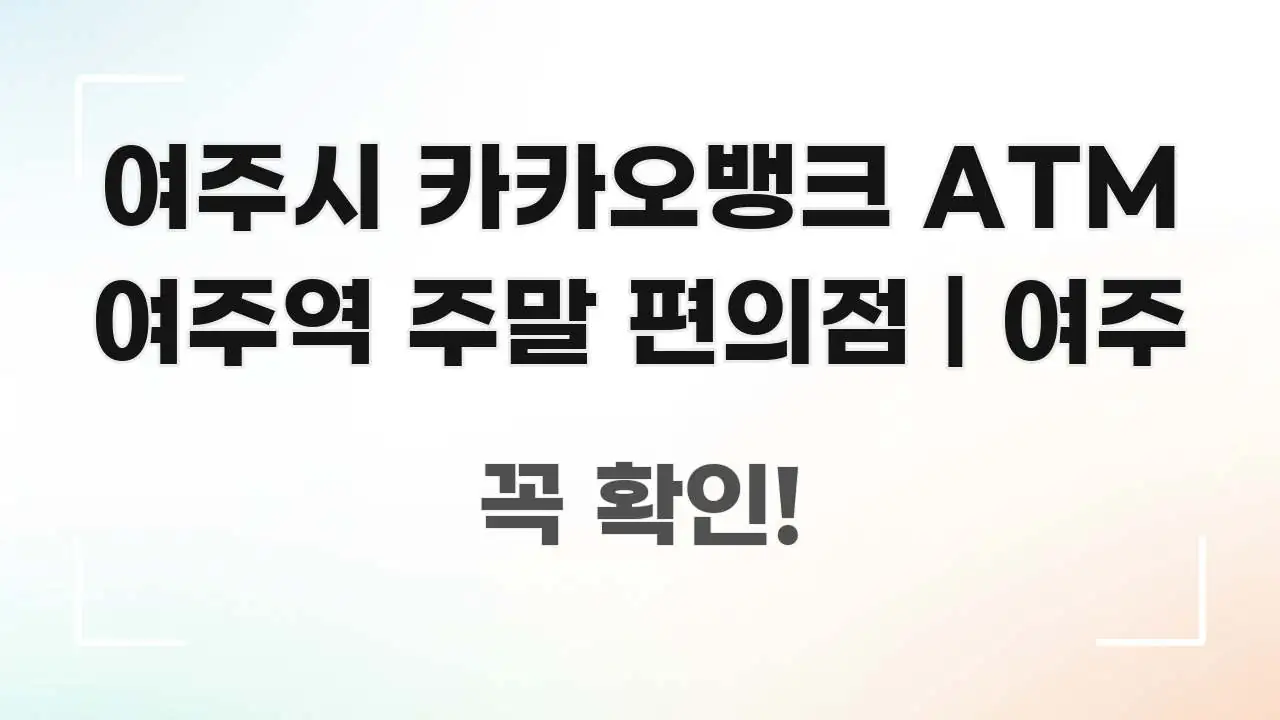 여주시 카카오뱅크 ATM 여주역 주말 편의점 | 여주 전문가가 선별한 핵심 정리 썸네일 이미지 - 내용 요약을 위한 이미지