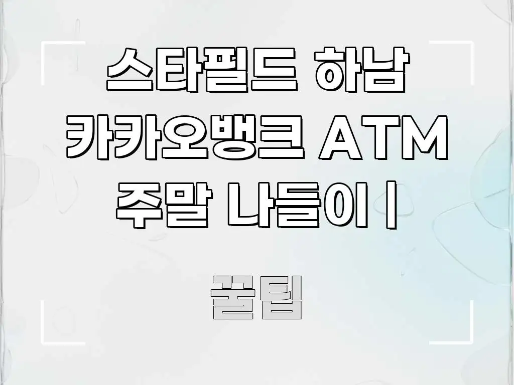 스타필드 하남 카카오뱅크 ATM 주말 나들이 | 핵심 정보를 압축한 핵심 요약 디자인 카드 - 설명을 돕는 이미지