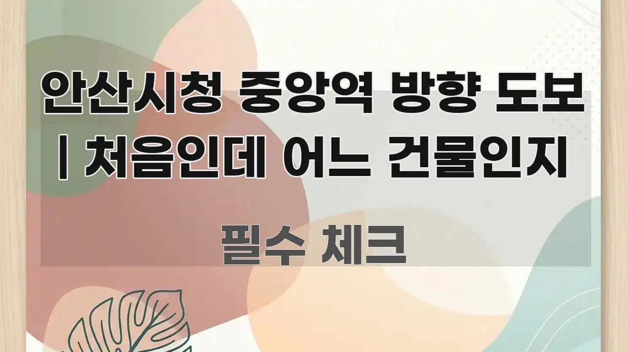 안산시청 중앙역 방향 도보 | 처음인데 어느 건물인지 요점만 뽑아낸 타이포그래피 블로그 표지 - 독자 이해를 위한 이미지