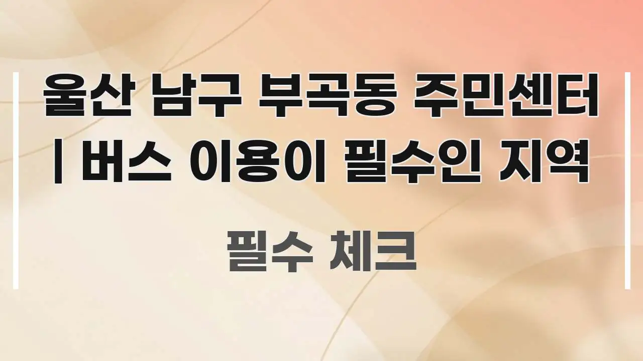 울산 남구 부곡동 주민센터 | 버스 이용이 필수인 지역 시선을 사로잡는 핵심 정보 비주얼 - 본문 내용과 연관된 이미지