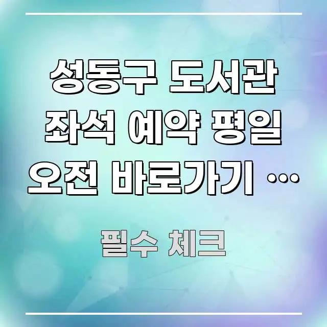 성동구 도서관 좌석 예약 평일 오전 바로가기 | 성동구 주요 포인트를 요약한 블로그 대표 이미지