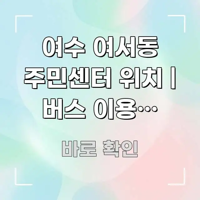 여수 여서동 주민센터 위치 | 버스 이용이 필수인 지역 쉽게 읽히는 읽기 좋은 정보 카드 - 활용 예시 이미지