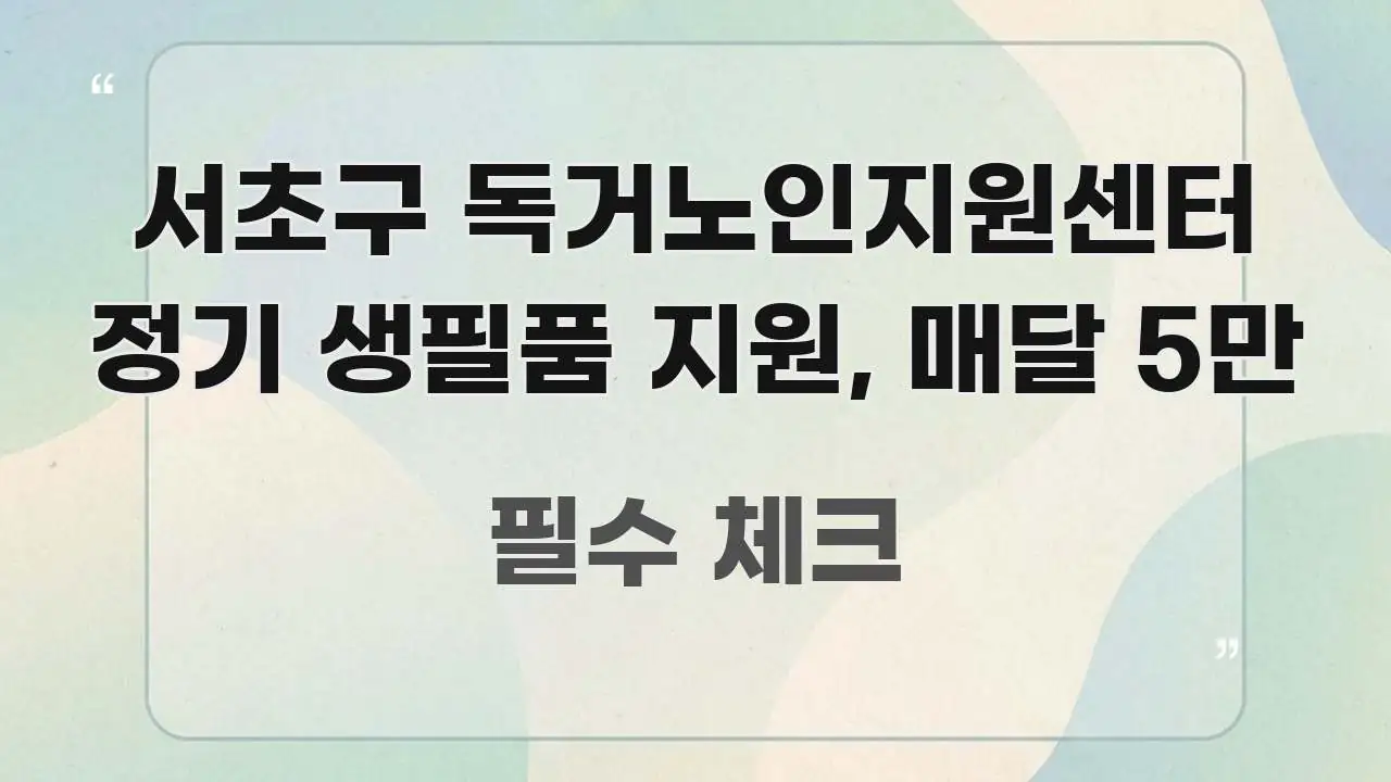 서초구 독거노인지원센터 정기 생필품 지원, 매달 5만 핵심 키워드 중심의 가독성 높은 정보 이미지 - 내용 요약을 위한 이미지