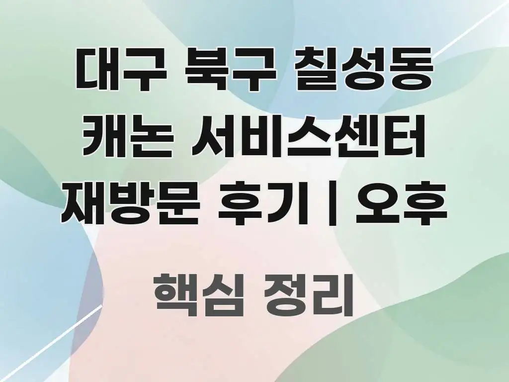 대구 북구 칠성동 캐논 서비스센터 재방문 후기 | 오후 스마트하게 정리된 포스트 대표 비주얼 이미지 - 독자 이해를 위한 이미지