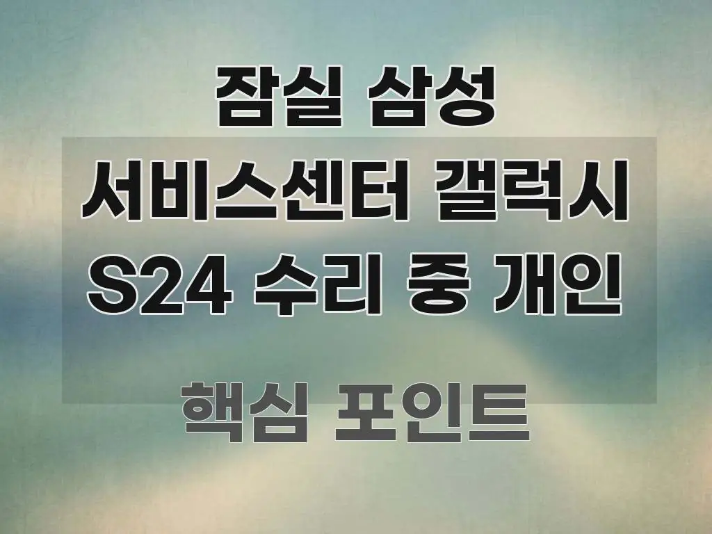 잠실 삼성 서비스센터 갤럭시 S24 수리 중 개인 독자를 위해 선별한 텍스트 기반 블로그 이미지 - 본문 내용과 연관된 이미지