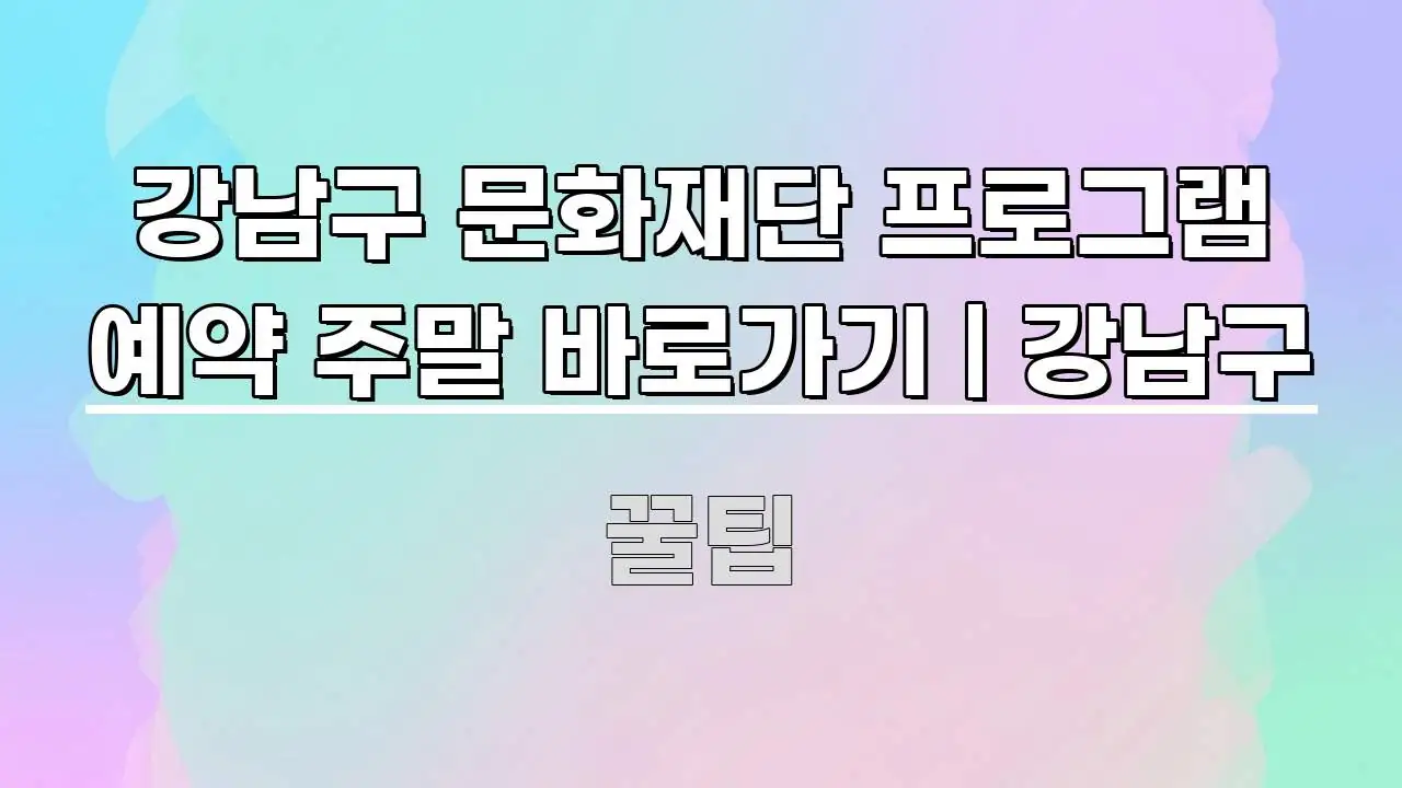 강남구 문화재단 프로그램 예약 주말 바로가기 | 강남구 전문적으로 분석한 콘텐츠 요약 표지 이미지 - 활용 예시 이미지