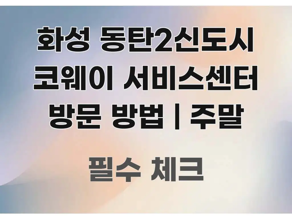 화성 동탄2신도시 코웨이 서비스센터 방문 방법 | 주말 쉽게 따라할 수 있는 정보 정리 카드 이미지 - 독자 이해를 위한 이미지
