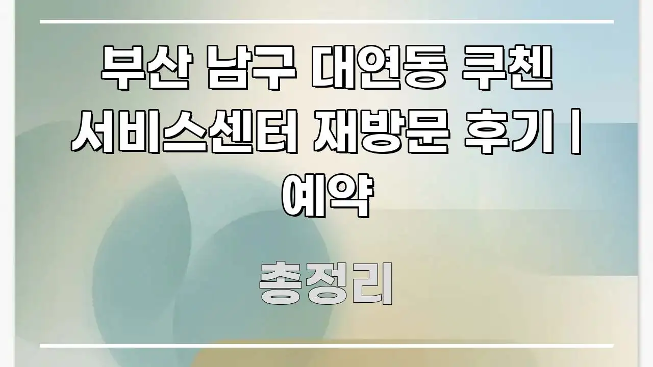 부산 남구 대연동 쿠첸 서비스센터 재방문 후기 | 예약 한눈에 보기 좋게 요약한 카드뉴스 스타일 이미지 - 참고용 이미지