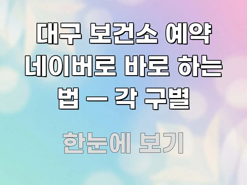 대구 보건소 예약 네이버로 바로 하는 법 — 각 구별 심플하고 명확하게 정리한 정보 정리 카드 이미지