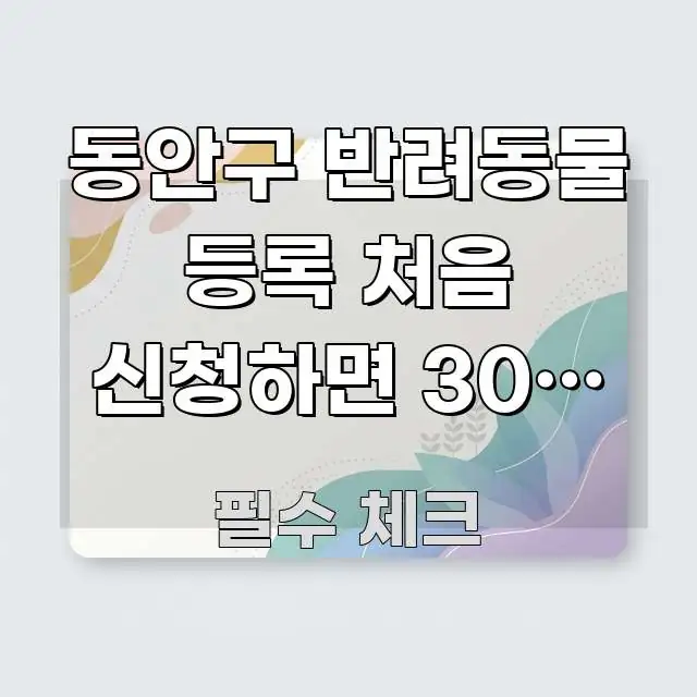 동안구 반려동물 등록 처음 신청하면 30분 절약하는 꼭 알아야 할 정보를 담은 정보 요약 인포그래픽 이미지