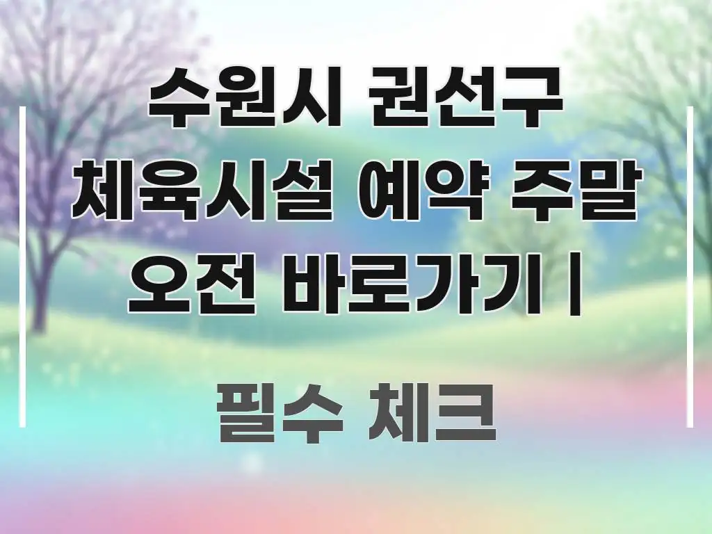 수원시 권선구 체육시설 예약 주말 오전 바로가기 | 흐름을 잡아주는 콘텐츠 요약 표지 이미지 - 본문 내용과 연관된 이미지