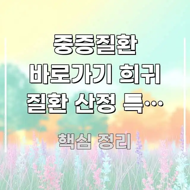중증질환 바로가기 희귀 질환 산정 특례 갱신 | 기간 명확하게 정리된 깔끔한 인포그래픽 표지 - 본문 내용과 연관된 이미지