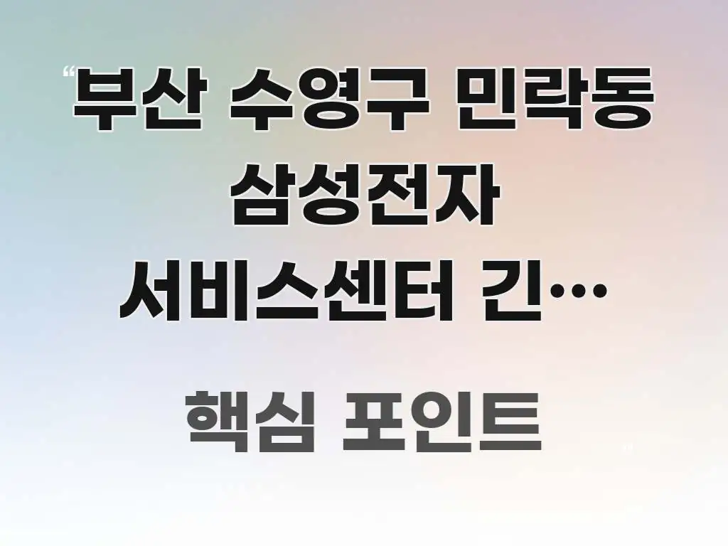 부산 수영구 민락동 삼성전자 서비스센터 긴급 수리, 꼼꼼하게 정리된 콘텐츠 요약 표지 이미지 - 가독성을 높이는 이미지
