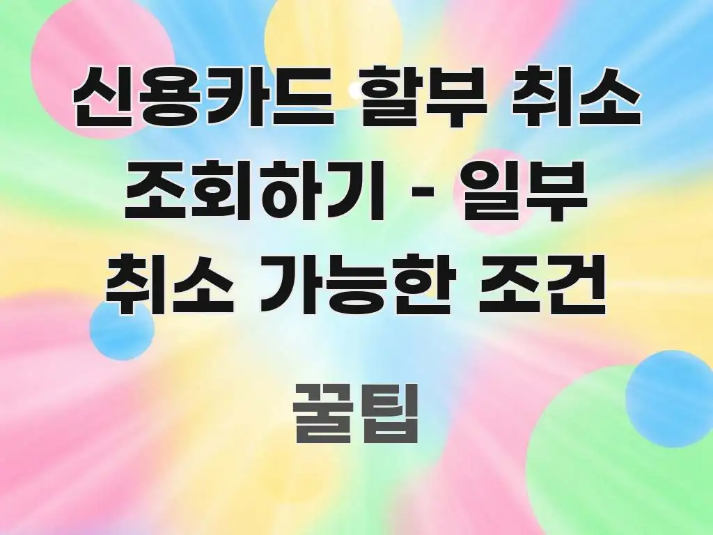 신용카드 할부 취소 조회하기 – 일부 취소 가능한 조건 핵심 정보를 압축한 정보 전달형 표지 이미지 - 본문 내용과 연관된 이미지