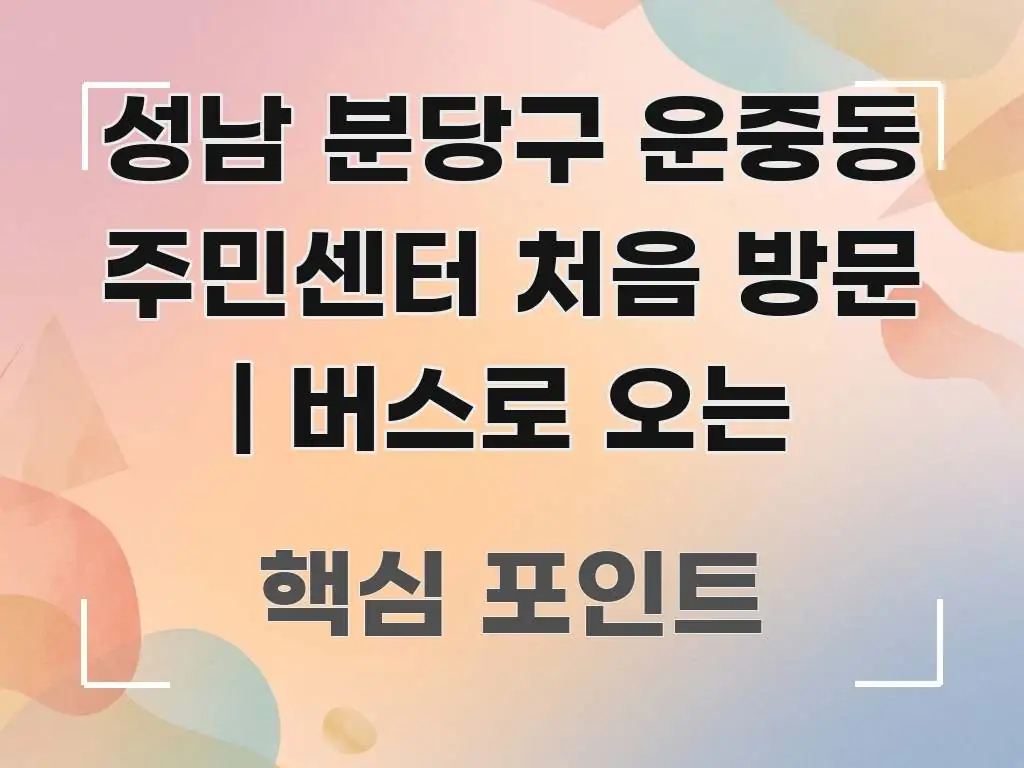 성남 분당구 운중동 주민센터 처음 방문 | 버스로 오는 핵심 개념을 담은 텍스트 포스터 이미지 - 글 흐름을 돕는 시각 자료