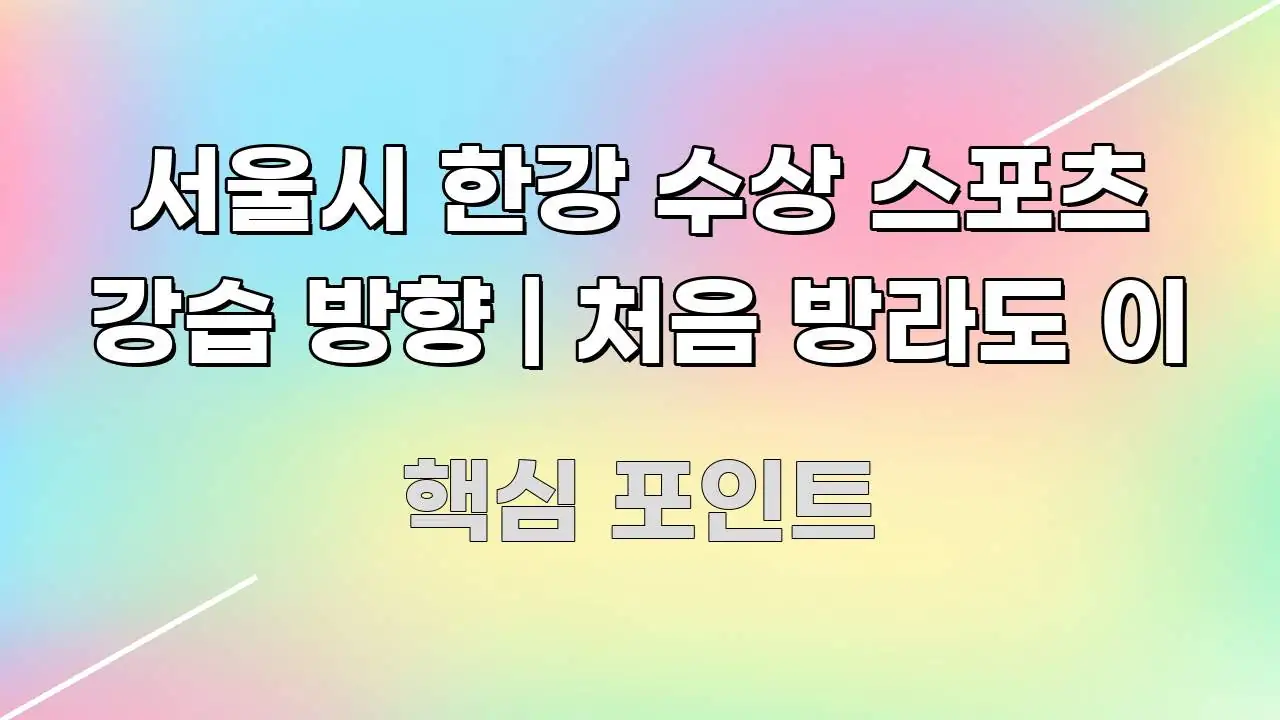서울시 한강 수상 스포츠 강습 방향 | 처음 방라도 이 한눈에 들어오는 글 소개 썸네일 이미지 - 활용 예시 이미지