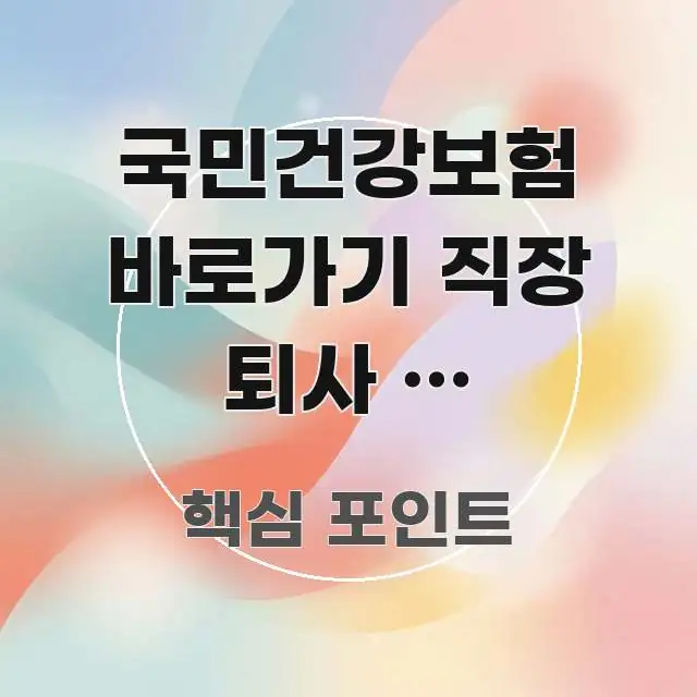 국민건강보험 바로가기 직장 퇴사 후 지역가입자 | 전환 한눈에 들어오는 가독성 높은 정보 이미지 - 본문 내용과 연관된 이미지