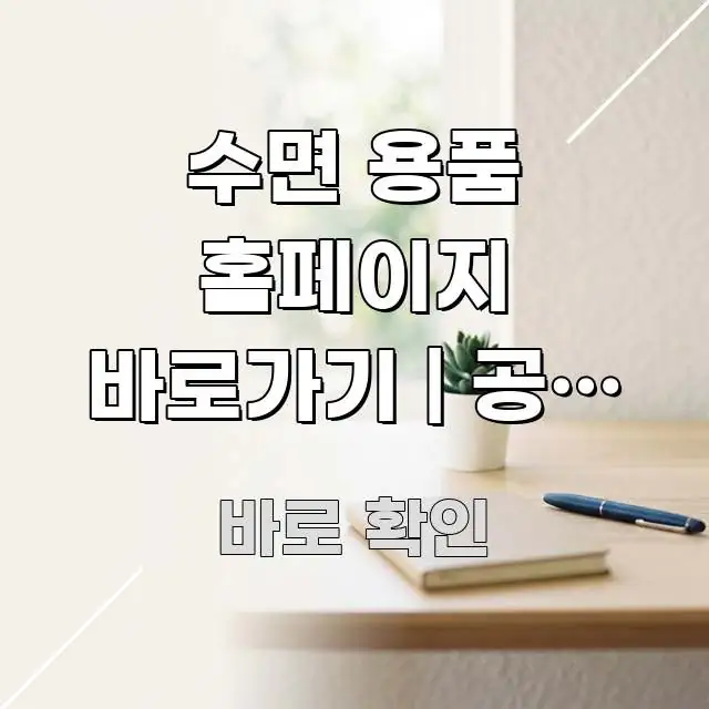 수면 용품 홈페이지 바로가기 | 공식 주소 이거 모르면 꼭 필요한 정보만 담은 블로그 헤더 이미지 - 글 흐름을 돕는 시각 자료