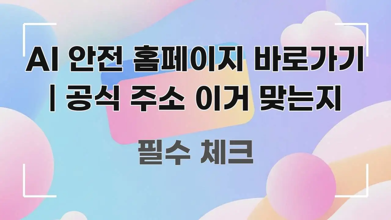 AI 안전 홈페이지 바로가기 | 공식 주소 이거 맞는지 한눈에 보기 좋게 요약한 핵심 정보 비주얼 - 가독성을 높이는 이미지