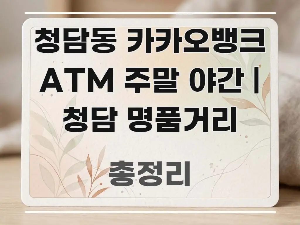 청담동 카카오뱅크 ATM 주말 야간 | 청담 명품거리 핵심만 담은 콘텐츠 요약 표지 이미지 - 독자 이해를 위한 이미지