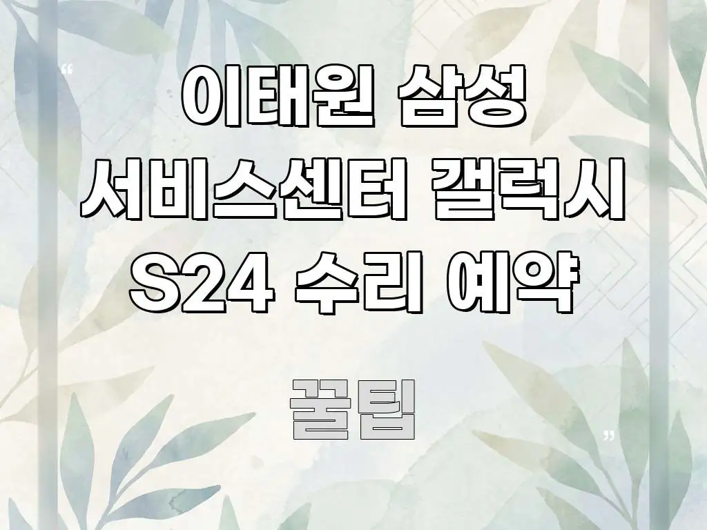 이태원 삼성 서비스센터 갤럭시 S24 수리 예약 꼭 필요한 정보만 담은 텍스트 포스터 이미지 - 내용 요약을 위한 이미지