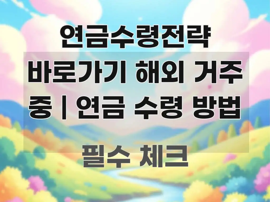 연금수령전략 바로가기 해외 거주 중 | 연금 수령 방법 한눈에 들어오는 정보 요약 인포그래픽 이미지 - 설명을 돕는 이미지