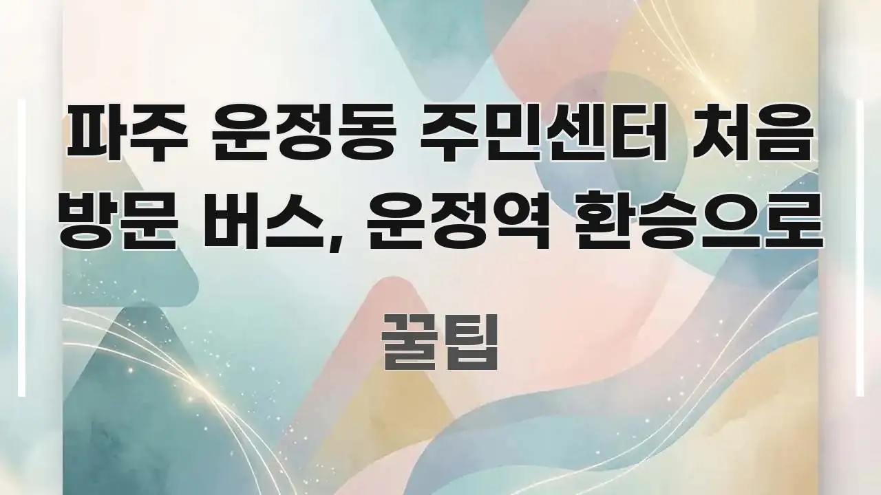 파주 운정동 주민센터 처음 방문 버스, 운정역 환승으로 핵심 내용을 정리한 텍스트 포스터 이미지
