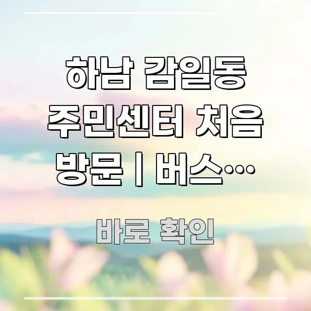 하남 감일동 주민센터 처음 방문 | 버스로 오는 방법 바로 활용 가능한 정보 정리 카드 이미지 - 내용 요약을 위한 이미지