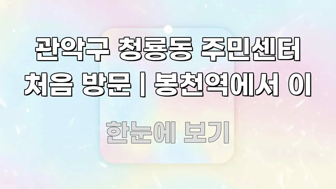 관악구 청룡동 주민센터 처음 방문 | 봉천역에서 이 한눈에 보기 좋게 요약한 핵심 정보 비주얼 - 참고용 이미지