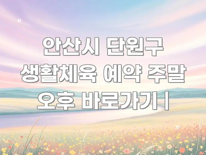 안산시 단원구 생활체육 예약 주말 오후 바로가기 | 한눈에 보기 좋게 요약한 카드뉴스 스타일 이미지 - 설명을 돕는 이미지