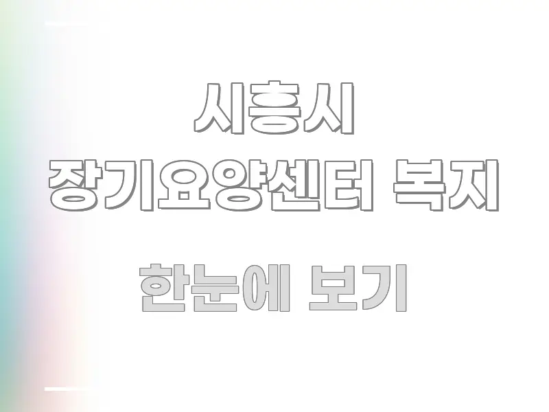 시흥시 장기요양센터 복지 한눈에 보기 좋게 요약한 블로그 대표 이미지 - 독자 이해를 위한 이미지