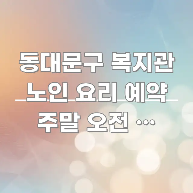 동대문구 복지관 노인 요리 예약 주말 오전 | 동대문구 흥미롭게 구성한 블로그 헤더 이미지 - 내용 요약을 위한 이미지