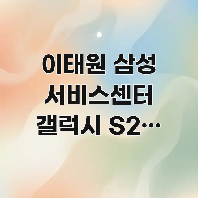 이태원 삼성 서비스센터 갤럭시 S24 수리 예약 카드뉴스 표지 이태원 삼성 서비스센터 갤럭시 S24 수리 예약 주요 포인트를 요약한 미니멀 블로그 썸네일 - 글 흐름을 돕는 시각 자료
