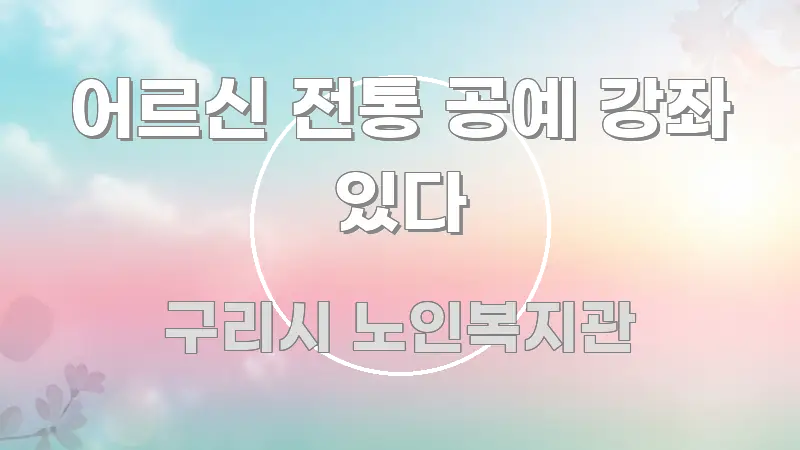 어르신 전통 공예 강좌 있다 핵심 요점 중심의 정보 정리 카드 이미지