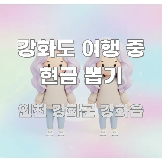 강화도 여행 중 현금 뽑기 핵심 내용을 정리한 콘텐츠 요약 표지 이미지 - 글 흐름을 돕는 시각 자료