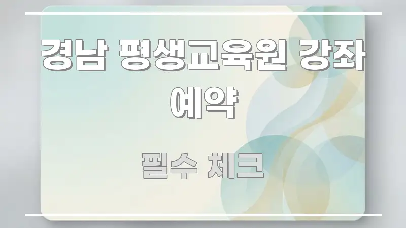 경남 평생교육원 강좌 예약 독자를 위해 선별한 포스트 대표 비주얼 이미지 - 내용 요약을 위한 이미지