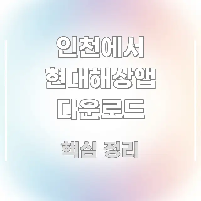 인천에서 현대해상앱 다운로드 깔끔하게 정리된 글 소개 썸네일 이미지 - 독자 이해를 위한 이미지