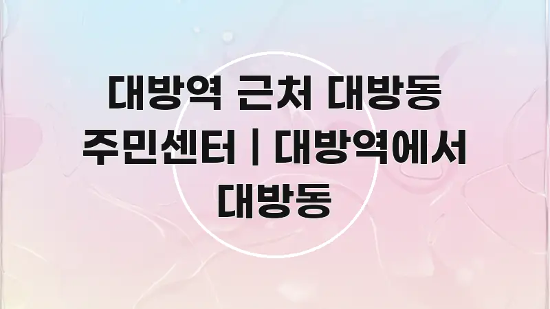 대방역 근처 대방동 주민센터 | 대방역에서 대방동 깔끔하게 정리된 블로그 포스트 커버 이미지 - 본문 내용과 연관된 이미지