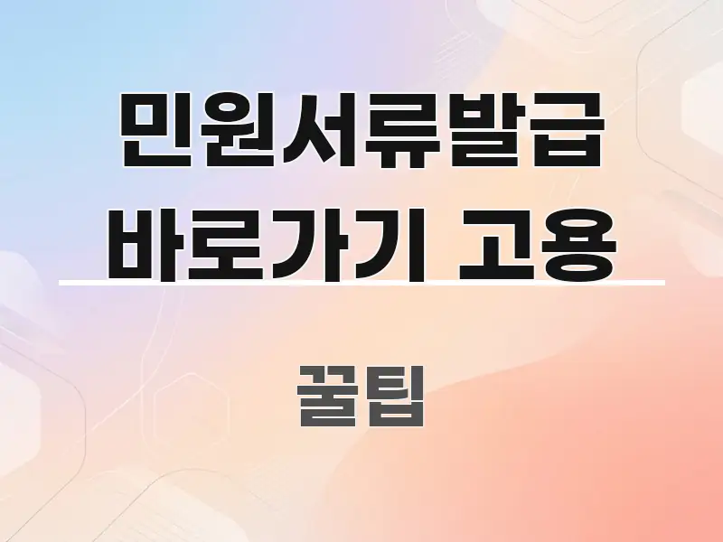 민원서류발급 바로가기 고용 핵심 요점 중심의 읽기 좋은 정보 카드 - 참고용 이미지