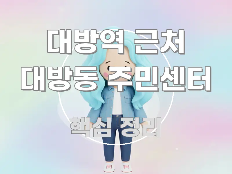 대방역 근처 대방동 주민센터 한눈에 들어오는 핵심 정보 비주얼 - 글 흐름을 돕는 시각 자료