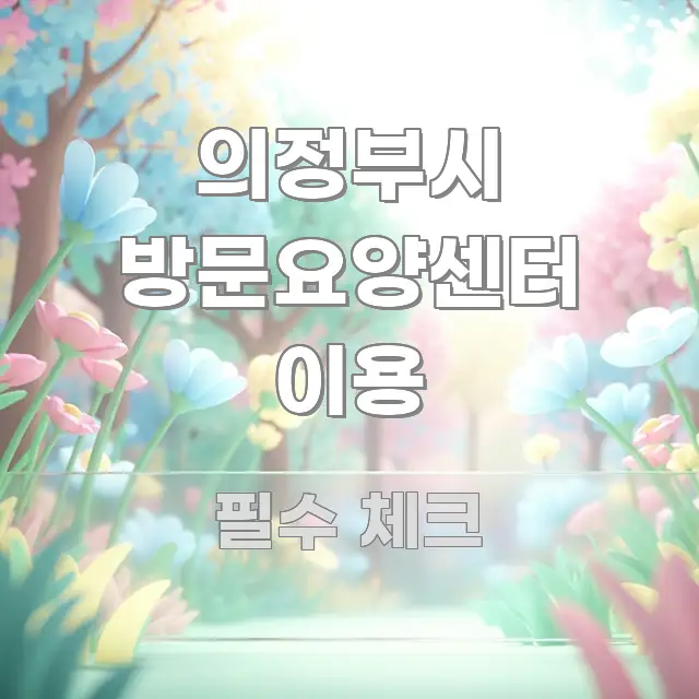 의정부시 방문요양센터 이용 깔끔하게 정리된 정보 요약 포스터 - 설명을 돕는 이미지