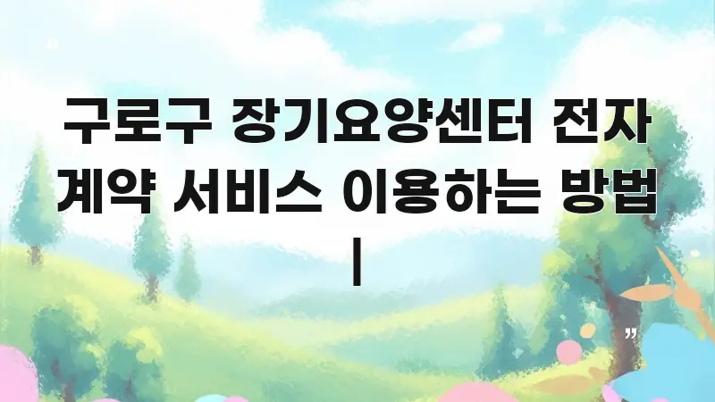 구로구 장기요양센터 전자 계약 서비스 이용하는 방법 | 핵심 내용을 정리한 카드뉴스 스타일 이미지 - 활용 예시 이미지