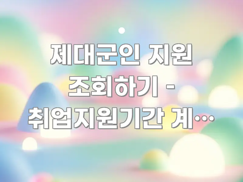제대군인 지원 조회하기 – 취업지원기간 계산 방법 이해 흐름을 잡아주는 스마트 정보 카드 - 본문 내용과 연관된 이미지