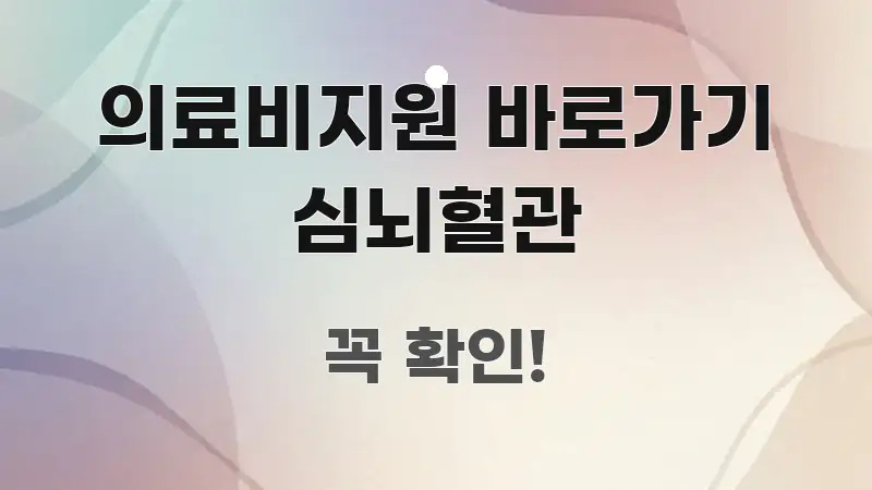의료비지원 바로가기 심뇌혈관 꼭 필요한 정보만 담은 글 소개 썸네일 이미지 - 내용 요약을 위한 이미지