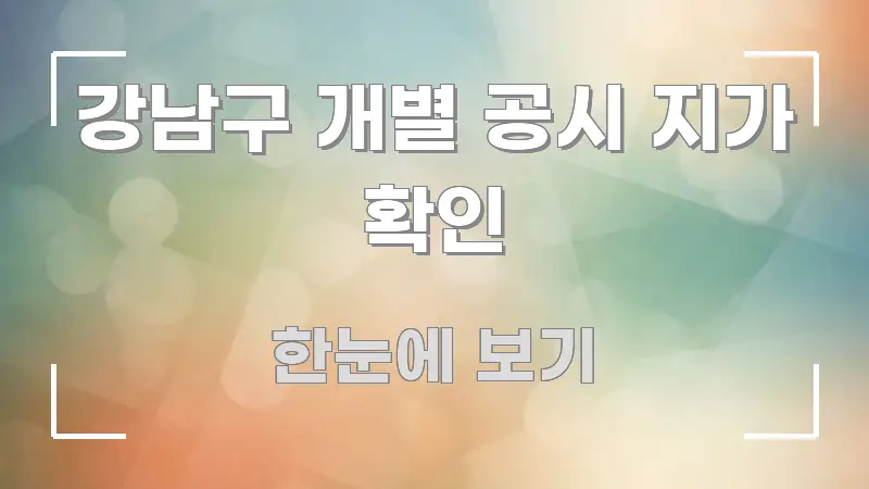 강남구 개별 공시 지가 확인 핵심 정보를 압축한 읽기 좋은 정보 카드