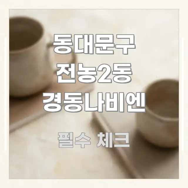동대문구 전농2동 경동나비엔 심플하고 명확하게 정리한 콘텐츠 요약 표지 이미지 - 글 흐름을 돕는 시각 자료